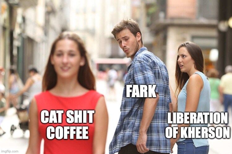 distracted boyfriend Fark looks at cat shit coffee instead of liberation of Kherson