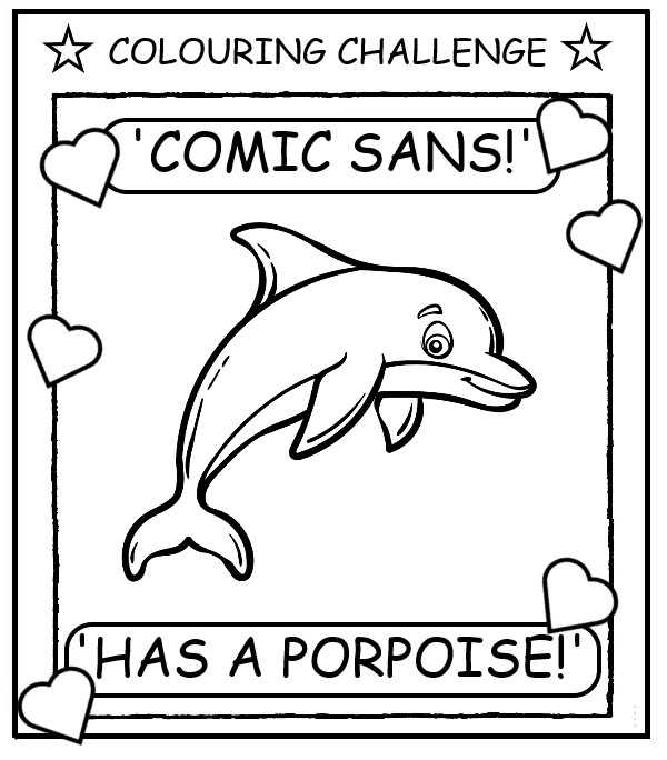 coloring book page about how Comic Sans has a porpoise.
